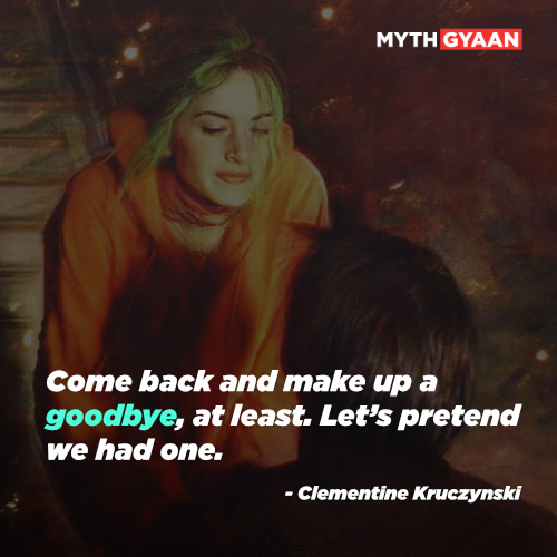 Come back and make up a goodbye, at least. Let’s pretend we had one. - Clementine Kruczynski Quotes - Eternal Sunshine of The Spotless Mind Quotes