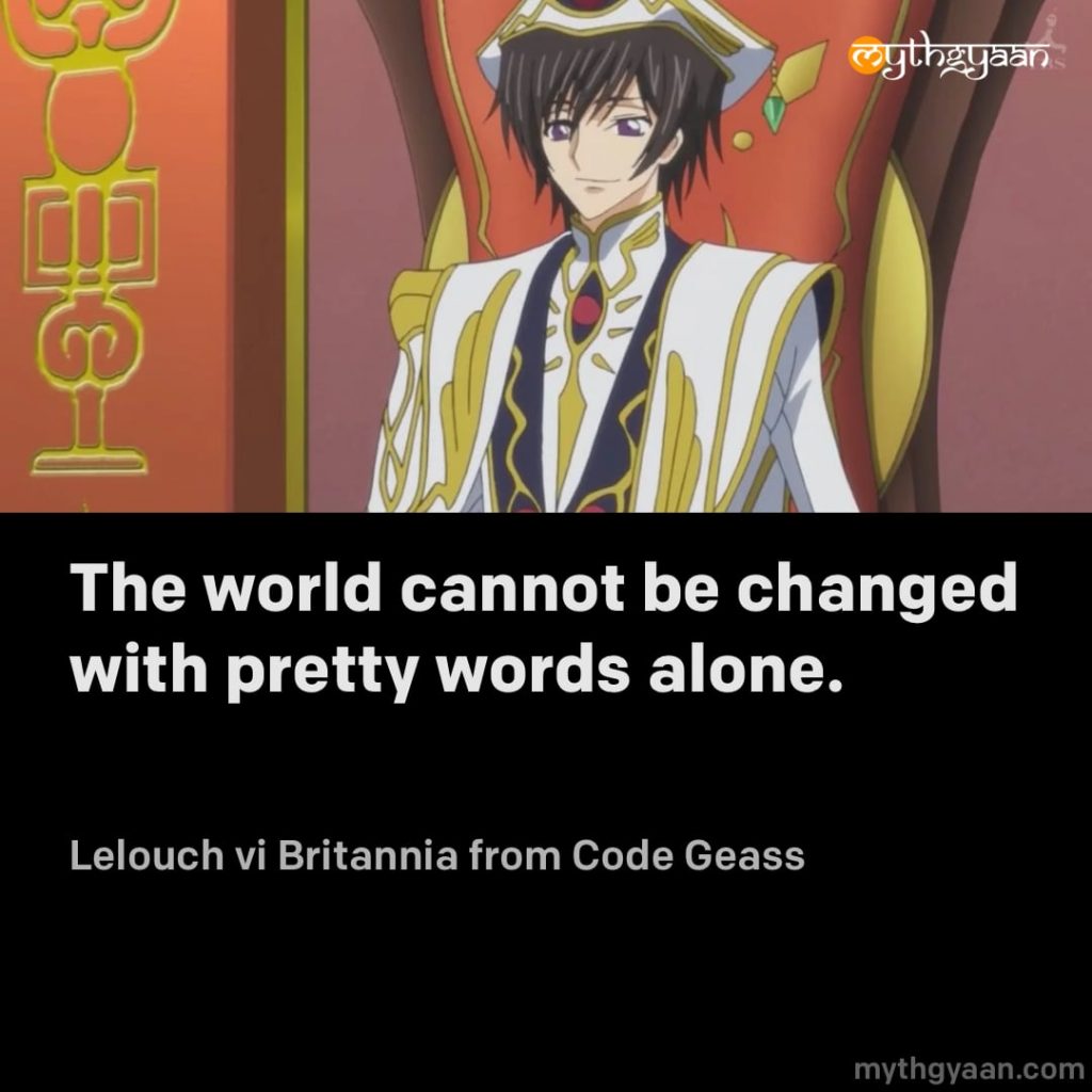 The world cannot be changed with pretty words alone. - Lelouch vi Britannia (Code Geass) - Motivational Anime Quotes